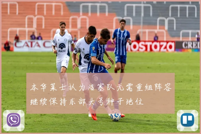 本华莱士认为活塞队无需重组阵容继续保持东部头号种子地位